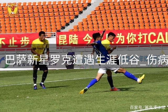 巴萨新星罗克遭遇生涯低谷 伤病阴影笼罩巴西之旅