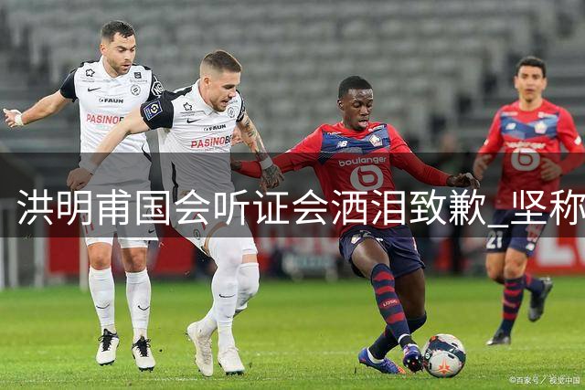 洪明甫国会听证会洒泪致歉 坚称年薪传闻不实足协选聘合规